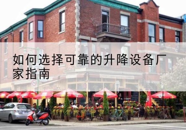 肇州电动升降机厂家-如何选择可靠的升降设备厂家指南